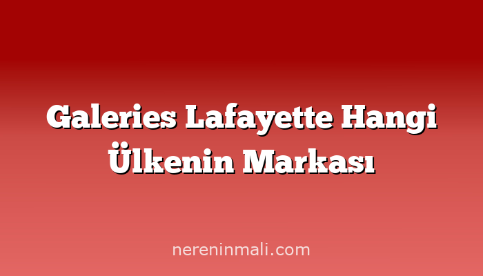 Galeries Lafayette Hangi Ülkenin Markası