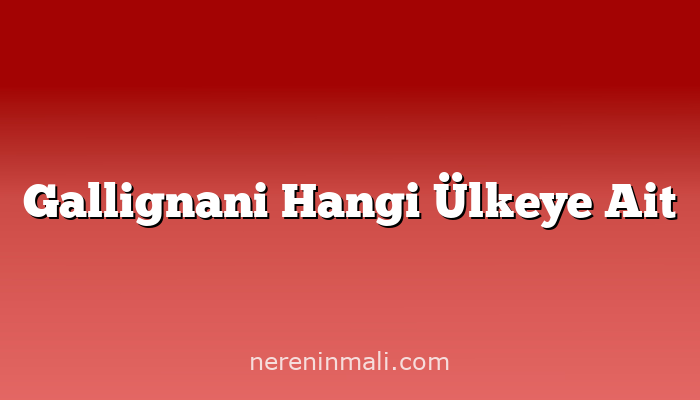 Gallignani Hangi Ülkeye Ait