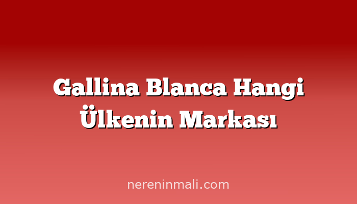 Gallina Blanca Hangi Ülkenin Markası