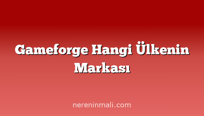 Gameforge Hangi Ülkenin Markası