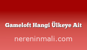 Gameloft Hangi Ülkeye Ait