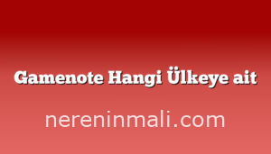 Gamenote Hangi Ülkeye ait