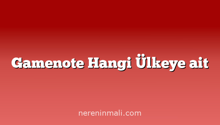 Gamenote Hangi Ülkeye ait