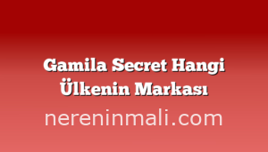 Gamila Secret Hangi Ülkenin Markası