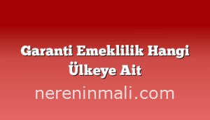 Garanti Emeklilik Hangi Ülkeye Ait