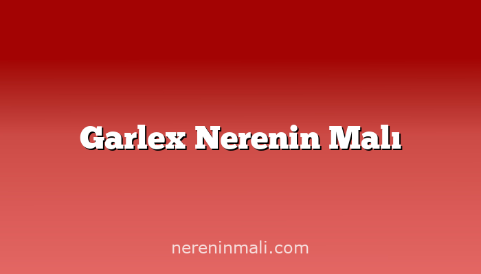 Garlex Nerenin Malı