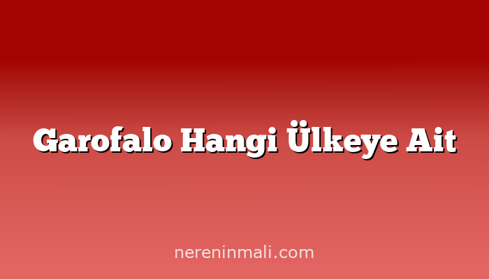 Garofalo Hangi Ülkeye Ait