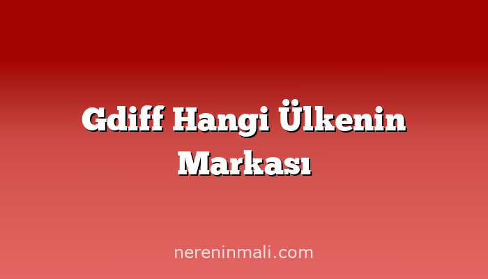 Gdiff Hangi Ülkenin Markası