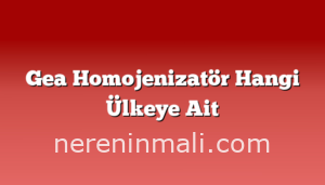 Gea Homojenizatör Hangi Ülkeye Ait