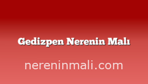 Gedizpen Nerenin Malı