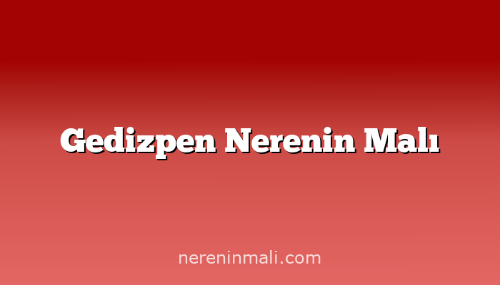 Gedizpen Nerenin Malı