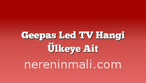 Geepas Led TV Hangi Ülkeye Ait