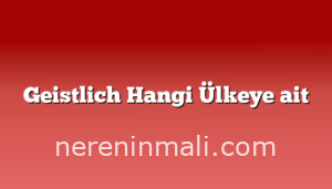 Geistlich Hangi Ülkeye ait