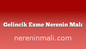 Gelincik Ezme Nerenin Malı