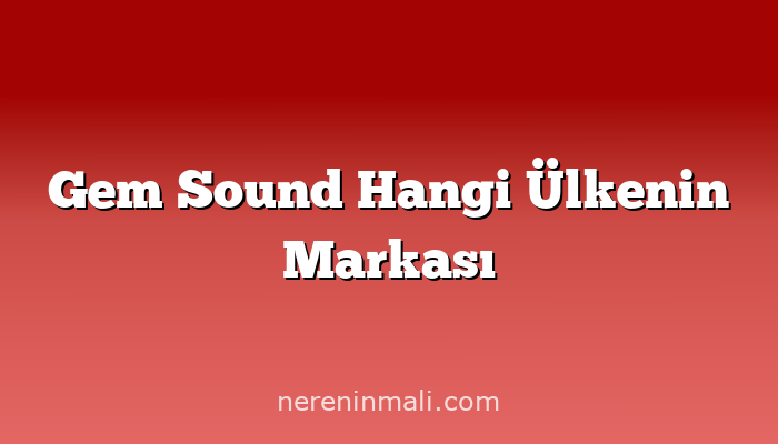 Gem Sound Hangi Ülkenin Markası