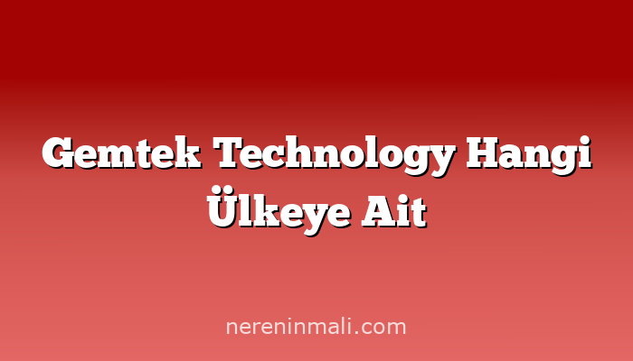 Gemtek Technology Hangi Ülkeye Ait