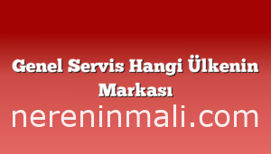 Genel Servis Hangi Ülkenin Markası