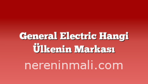 General Electric Hangi Ülkenin Markası