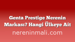 Genta Prestige Nerenin Markası? Hangi Ülkeye Ait