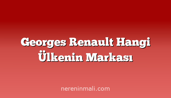 Georges Renault Hangi Ülkenin Markası