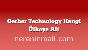 Gerber Technology Hangi Ülkeye Ait