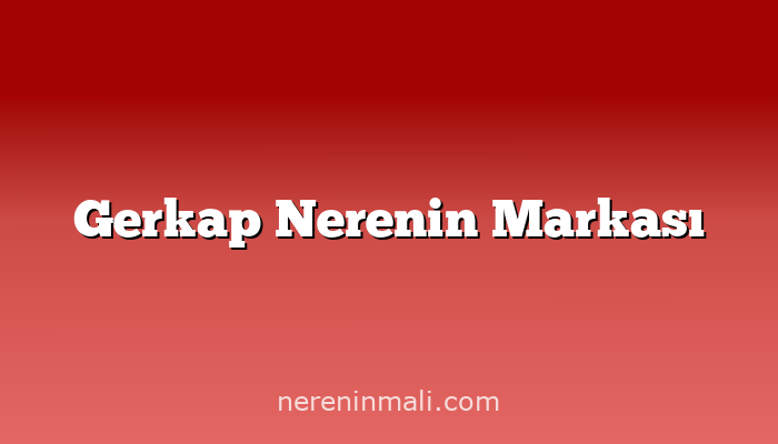 Gerkap Nerenin Markası