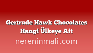 Gertrude Hawk Chocolates Hangi Ülkeye Ait