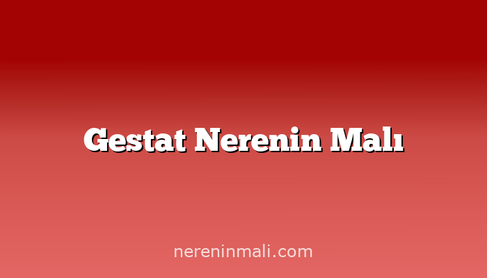 Gestat Nerenin Malı