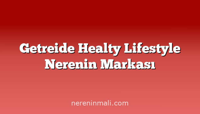 Getreide Healty Lifestyle Nerenin Markası