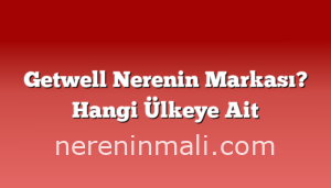 Getwell Nerenin Markası? Hangi Ülkeye Ait