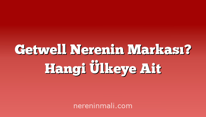 Getwell Nerenin Markası? Hangi Ülkeye Ait