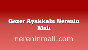 Gezer Ayakkabı Nerenin Malı