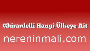 Ghirardelli Hangi Ülkeye Ait