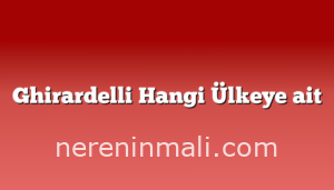 Ghirardelli Hangi Ülkeye ait