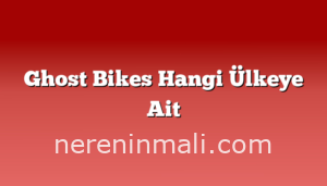 Ghost Bikes Hangi Ülkeye Ait