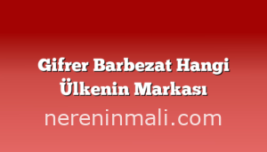 Gifrer Barbezat Hangi Ülkenin Markası