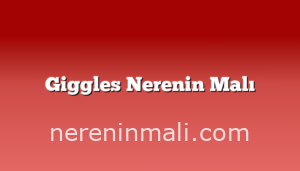 Giggles Nerenin Malı