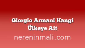 Giorgio Armani Hangi Ülkeye Ait