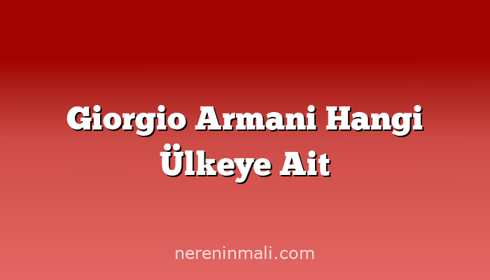 Giorgio Armani Hangi Ülkeye Ait