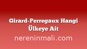 Girard-Perregaux Hangi Ülkeye Ait