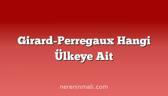 Girard-Perregaux Hangi Ülkeye Ait