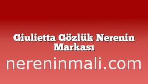 Giulietta Gözlük Nerenin Markası