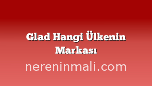 Glad Hangi Ülkenin Markası