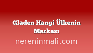 Gladen Hangi Ülkenin Markası