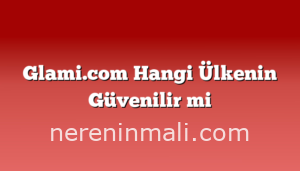 Glami.com Hangi Ülkenin Güvenilir mi