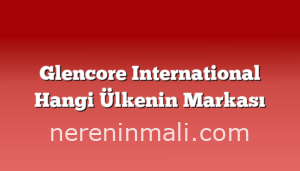 Glencore International Hangi Ülkenin Markası