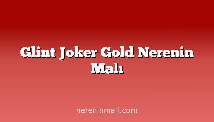 Glint Joker Gold Nerenin Malı