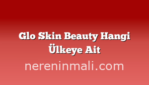 Glo Skin Beauty Hangi Ülkeye Ait