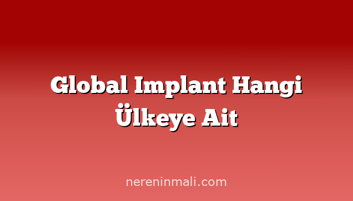 Global Implant Hangi Ülkeye Ait