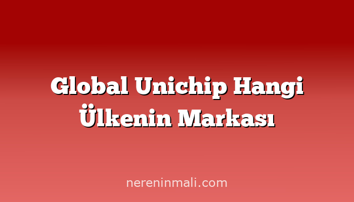 Global Unichip Hangi Ülkenin Markası